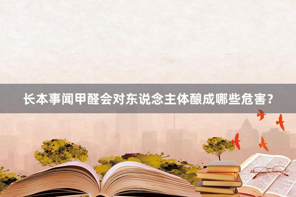 长本事闻甲醛会对东说念主体酿成哪些危害？